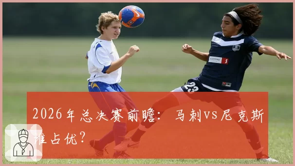 2026年总决赛前瞻：马刺vs尼克斯谁占优？