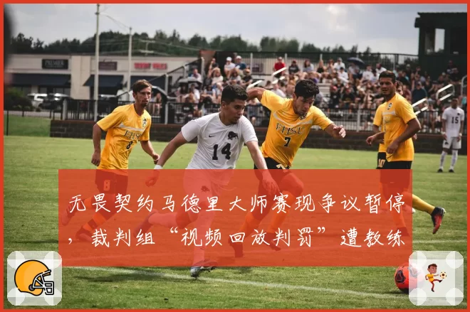 无畏契约马德里大师赛现争议暂停，裁判组“视频回放判罚”遭教练集体抗议