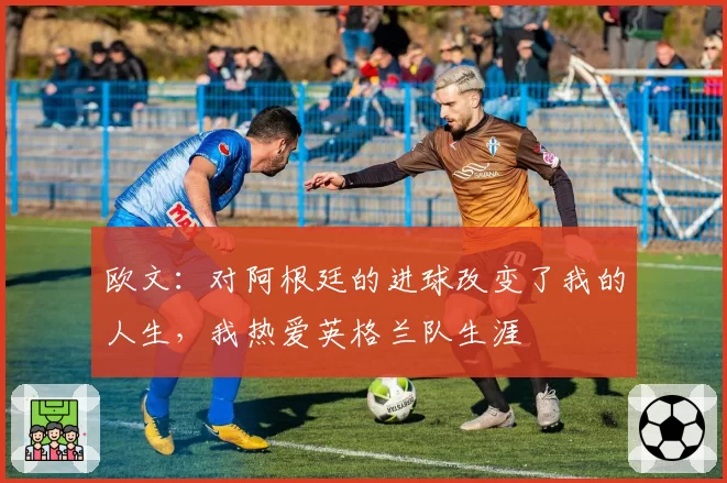 欧文:对阿根廷的进球改变了我的人生,我热爱英格兰队生涯