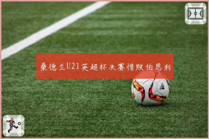 桑德兰U21英超杯决赛惜败伯恩利