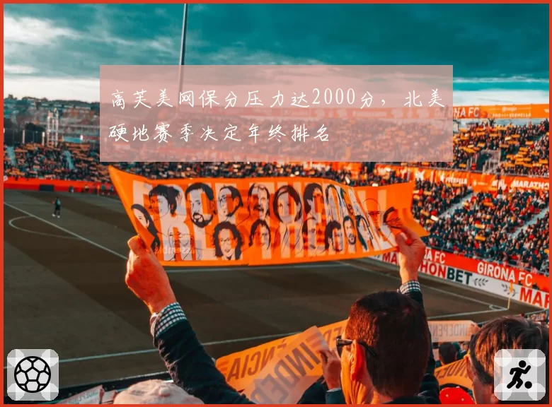 高芙美网保分压力达2000分，北美硬地赛季决定年终排名
